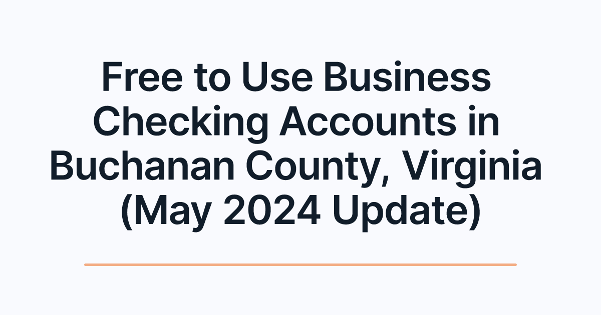 Free to Use Business Checking Accounts in Buchanan County, Virginia (May 2024 Update)